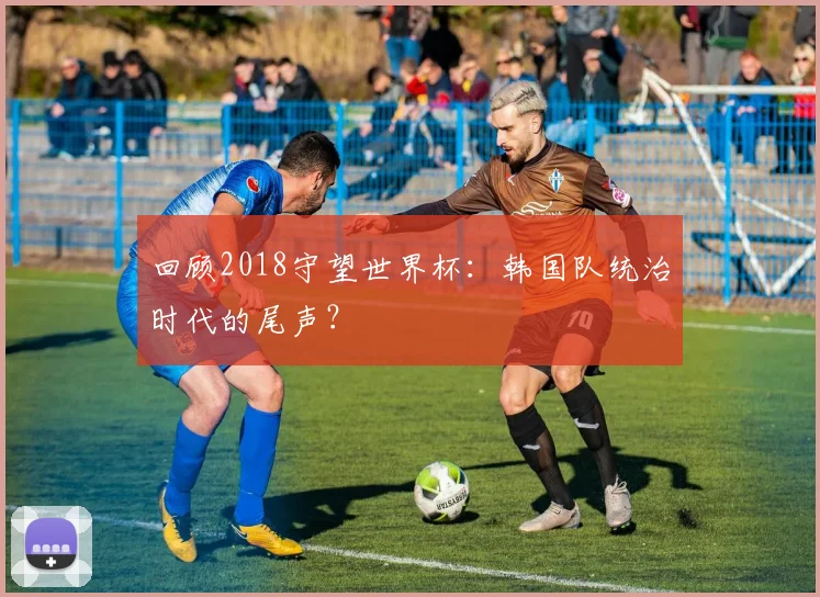 回顾2018守望世界杯：韩国队统治时代的尾声？
