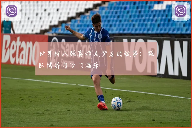 世界杯八强赛程表背后的故事：强队博弈与冷门温床